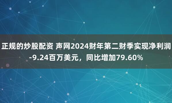 正规的炒股配资 声网2024财年第二财季实现净利润-9.24百万美元，同比增加79.60%